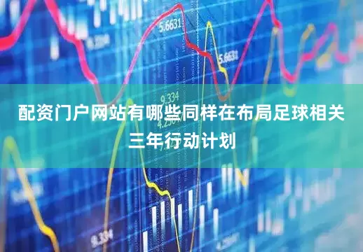 配资门户网站有哪些同样在布局足球相关三年行动计划