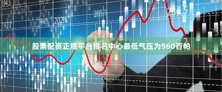 股票配资正规平台排名中心最低气压为960百帕