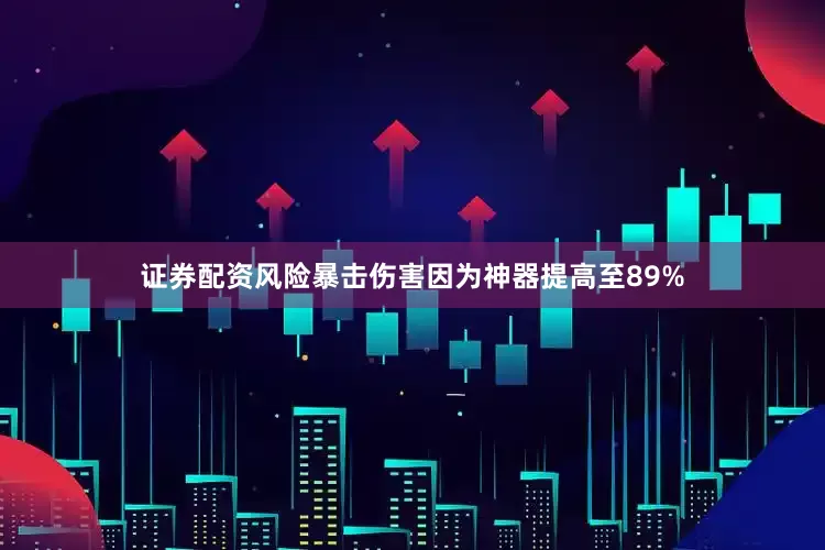 证券配资风险暴击伤害因为神器提高至89%