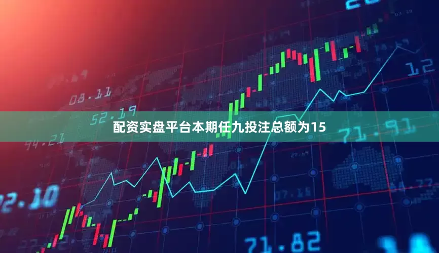 配资实盘平台本期任九投注总额为15