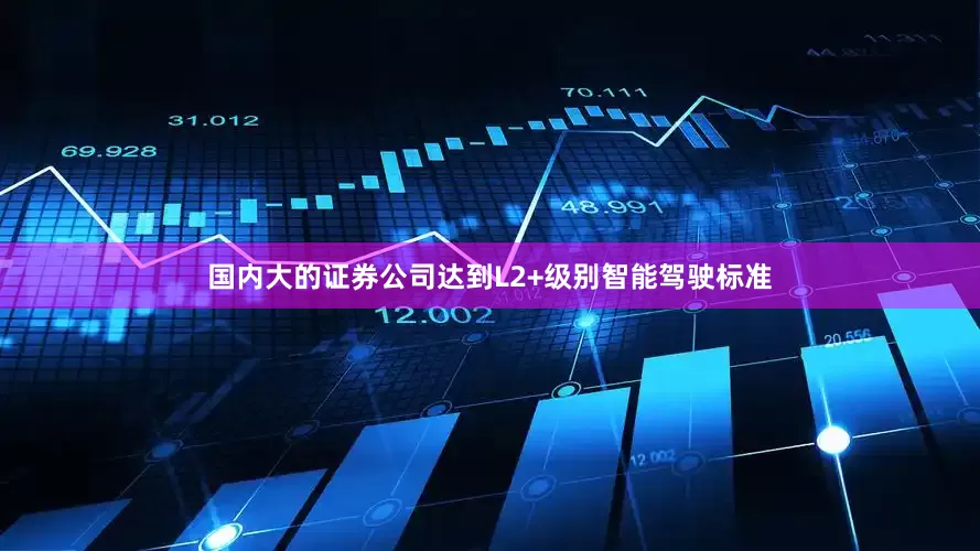 国内大的证券公司达到L2+级别智能驾驶标准