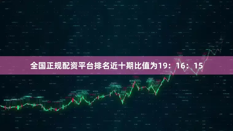 全国正规配资平台排名近十期比值为19:16:15