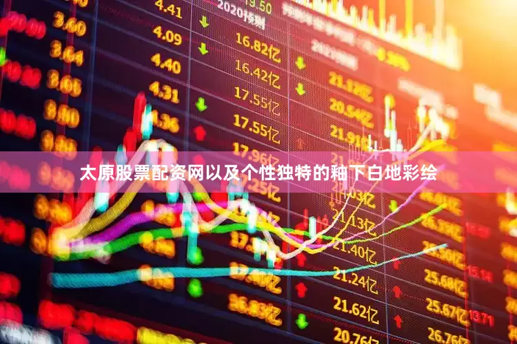 太原股票配资网以及个性独特的釉下白地彩绘