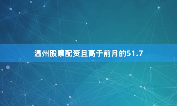 温州股票配资且高于前月的51.7