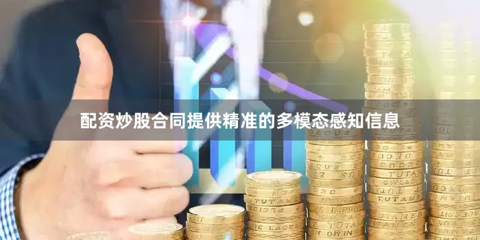 配资炒股合同提供精准的多模态感知信息